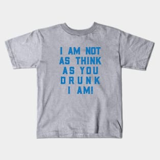 I Am Not As Think As You Drunk i Am! Kids T-Shirt